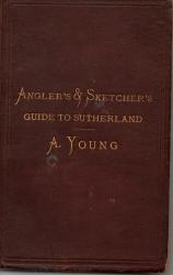 The Angler's & Sketcher's Guide To Sutherland by A Young