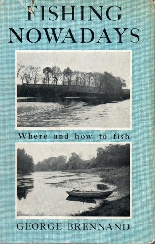 Fishing Nowadays Where And How To Fish by George Brennand